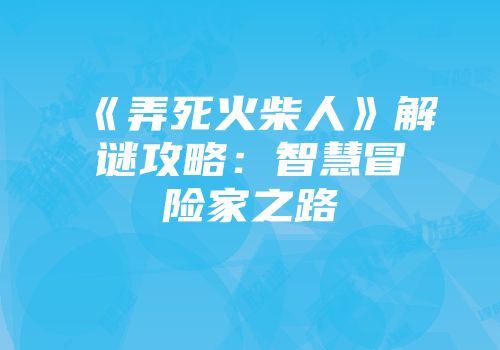 《弄死火柴人》解谜攻略：智慧冒险家之路