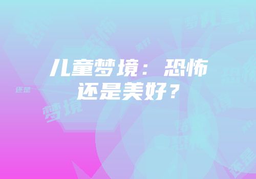 儿童梦境：恐怖还是美好？