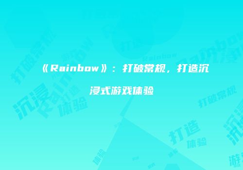 《Rainbow》：打破常规，打造沉浸式游戏体验