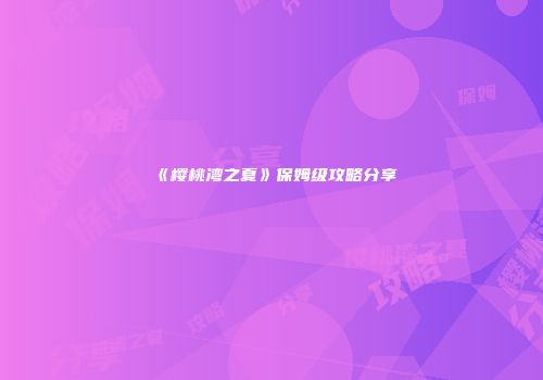 《樱桃湾之夏》保姆级攻略分享