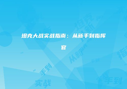 坦克大战实战指南：从新手到指挥官