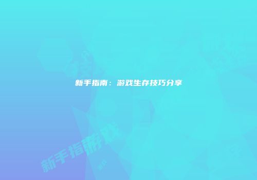 新手指南：游戏生存技巧分享