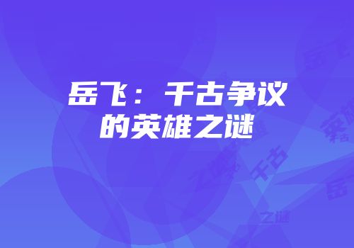 岳飞：千古争议的英雄之谜