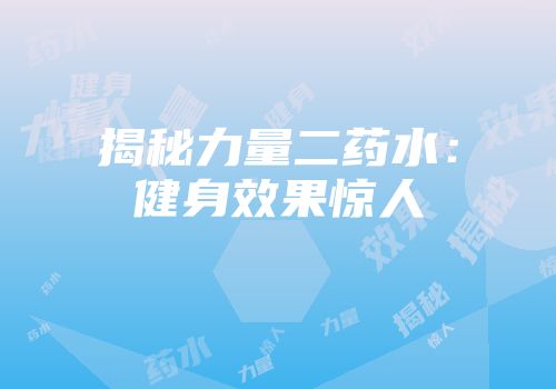 揭秘力量二药水：健身效果惊人