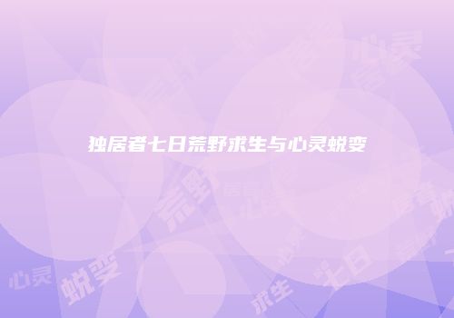 独居者七日荒野求生与心灵蜕变