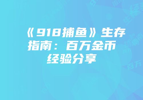 《918捕鱼》生存指南：百万金币经验分享