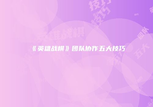 《英雄战棋》团队协作五大技巧