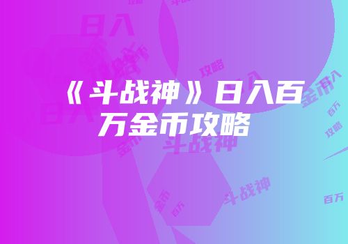 《斗战神》日入百万金币攻略