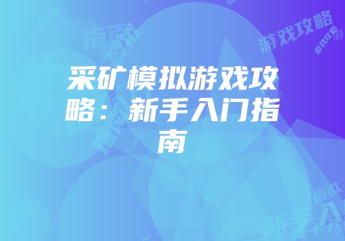 采矿模拟游戏攻略:新手入门指南