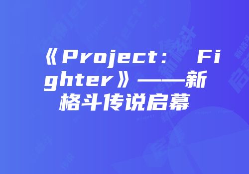 《Project： Fighter》——新格斗传说启幕