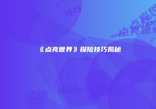 《点亮世界》探险技巧揭秘