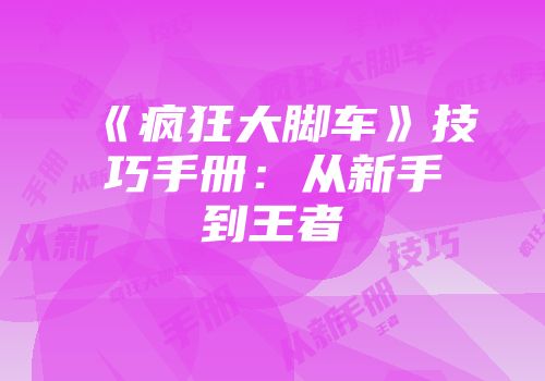 《疯狂大脚车》技巧手册：从新手到王者