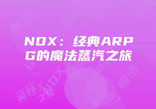 NOX：经典ARPG的魔法蒸汽之旅