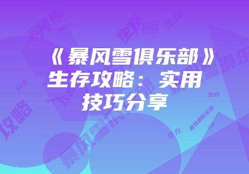 《暴风雪俱乐部》生存攻略：实用技巧分享