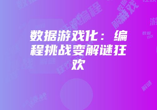 数据游戏化:编程挑战变解谜狂欢