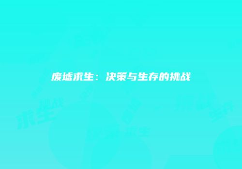 废墟求生：决策与生存的挑战