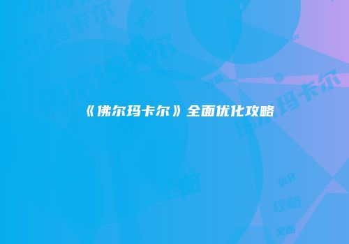 《佛尔玛卡尔》全面优化攻略