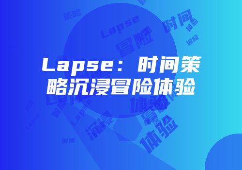 Lapse：时间策略沉浸冒险体验