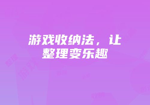 游戏收纳法，让整理变乐趣