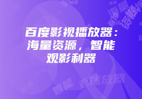 百度影视播放器：海量资源，智能观影利器