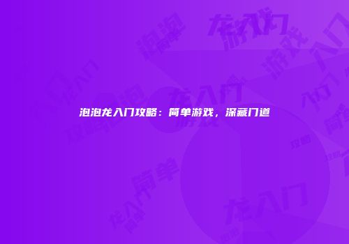 泡泡龙入门攻略：简单游戏，深藏门道