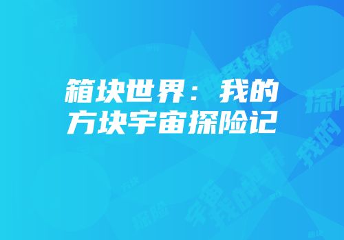 箱块世界：我的方块宇宙探险记