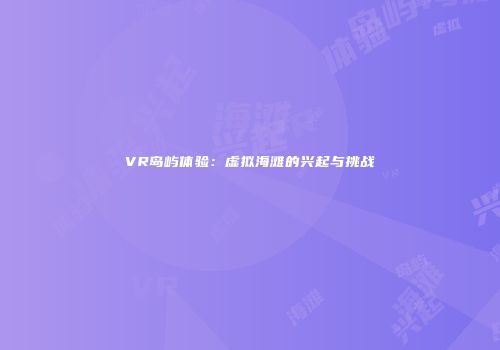 VR岛屿体验:虚拟海滩的兴起与挑战