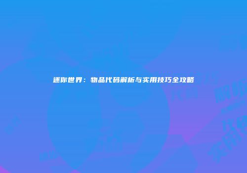 迷你世界：物品代码解析与实用技巧全攻略