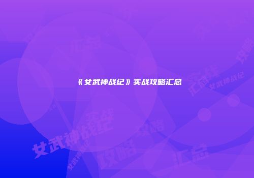 《女武神战纪》实战攻略汇总