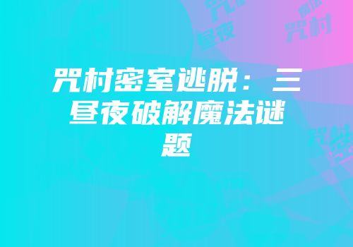 咒村密室逃脱：三昼夜破解魔法谜题