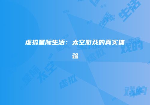 虚拟星际生活：太空游戏的真实体验