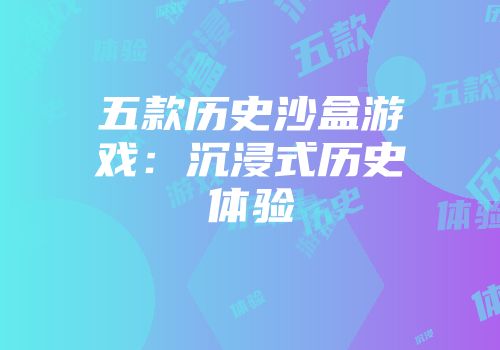 五款历史沙盒游戏：沉浸式历史体验
