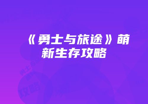 《勇士与旅途》萌新生存攻略