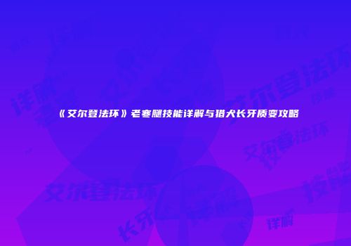 《艾尔登法环》老寒腿技能详解与猎犬长牙质变攻略