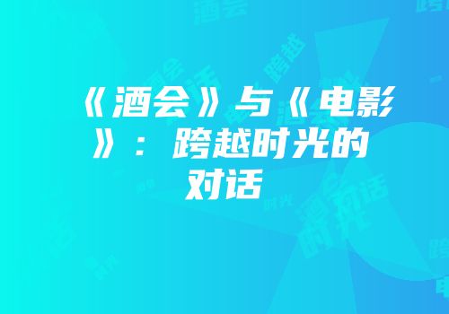 《酒会》与《电影》：跨越时光的对话