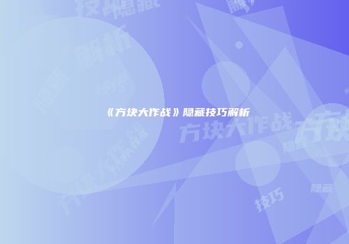《方块大作战》隐藏技巧解析