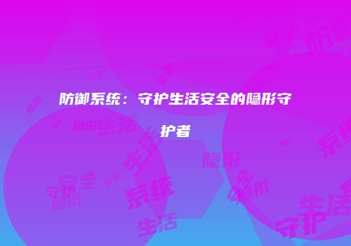 防御系统：守护生活安全的隐形守护者
