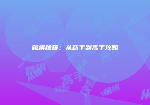 跳棋秘籍：从新手到高手攻略