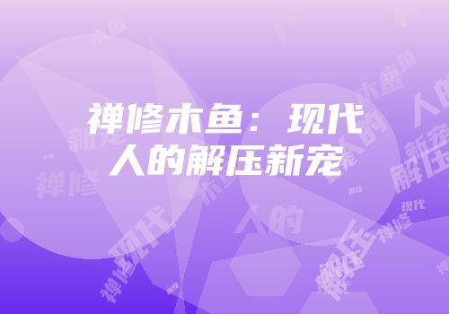禅修木鱼：现代人的解压新宠