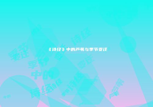 《诗经》中的芦苇与季节变迁