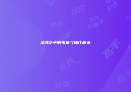 游戏高手的视觉与操作秘诀