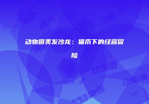 动物园美发沙龙：猫爪下的经营冒险