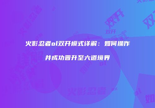 火影忍者ol双开模式详解：如何操作并成功晋升至六道境界