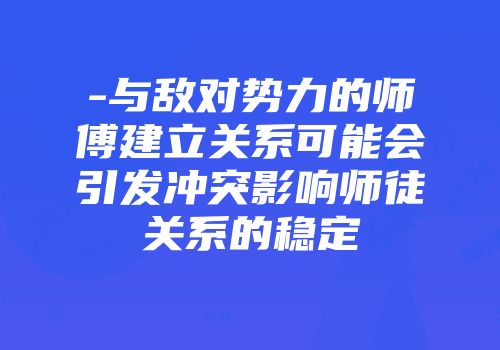 -与敌对势力的师傅建立关系可能会引发冲突影响师徒关系的稳定