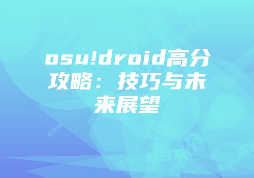 osu!droid高分攻略：技巧与未来展望