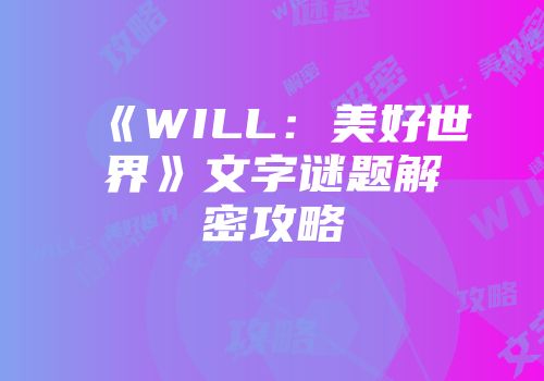 《WILL：美好世界》文字谜题解密攻略