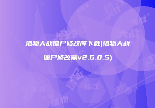 植物大战僵尸修改阵下载(植物大战僵尸修改器v2.6.0.5)