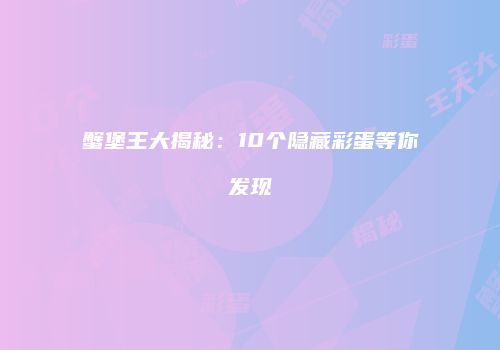 蟹堡王大揭秘：10个隐藏彩蛋等你发现