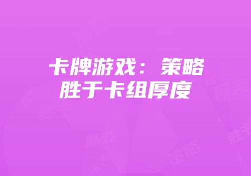 卡牌游戏：策略胜于卡组厚度