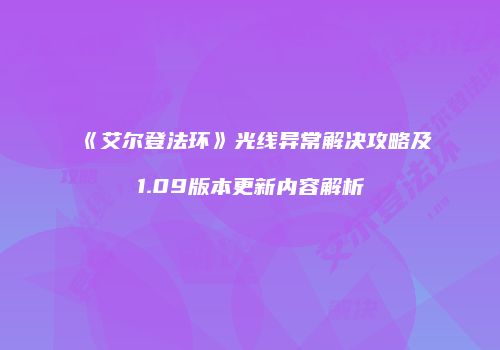 《艾尔登法环》光线异常解决攻略及1.09版本更新内容解析